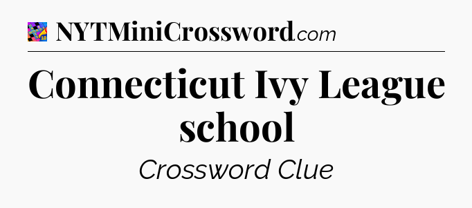 Connecticut Ivy League school Crossword Clue