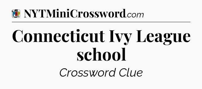 Connecticut Ivy League school Crossword Clue