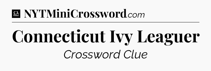 Connecticut Ivy Leaguer - LA Times Crossword