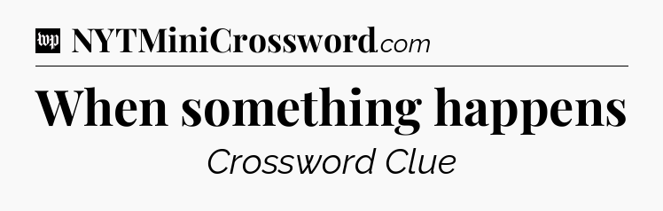 When something happens Crossword Clue