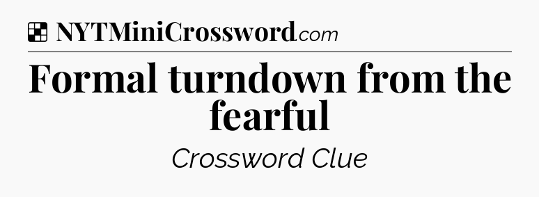 Solution: Formal turndown from the fearful - NYT Crossword