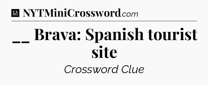 __ Brava: Spanish tourist site - LA Times Crossword