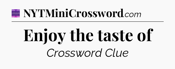 Enjoy the taste of - Thomas Joseph Crossword