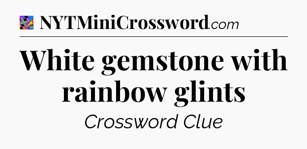 White gemstone with rainbow glints Crossword Clue