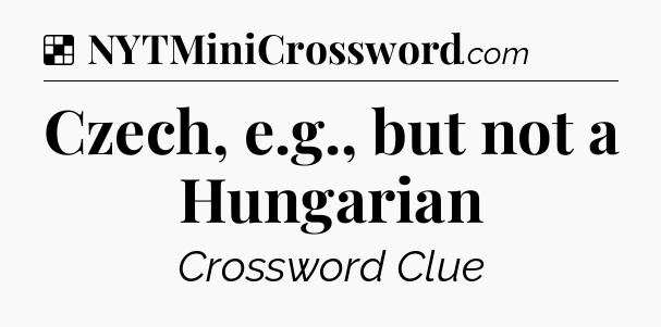 Solution: Czech, e.g., but not a Hungarian - NYT Crossword