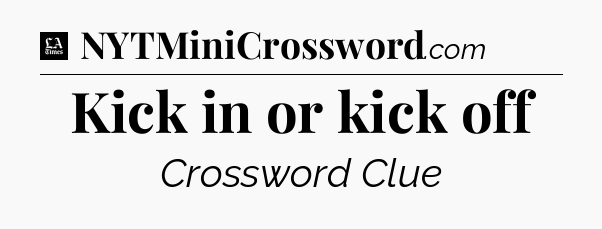 Kick in or kick off - LA Times Crossword