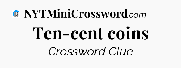 Ten-cent coins Crossword Clue