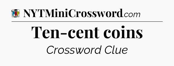 Ten-cent coins Crossword Clue