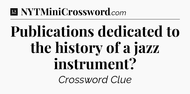 Publications dedicated to the history of a jazz instrument - LA Times Crossword