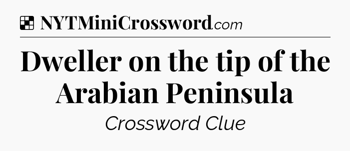 Solution: Dweller on the tip of the Arabian Peninsula - NYT Crossword