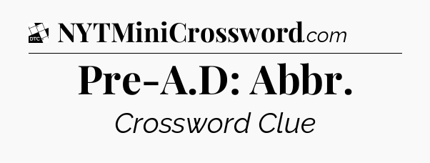 Pre-A.D: Abbr - Daily Themed Classic Crossword