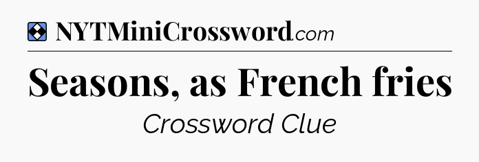 Solution: Seasons, as French fries - NYT Mini Crossword