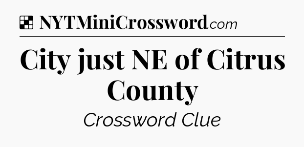 Solution: City just NE of Citrus County - NYT Crossword