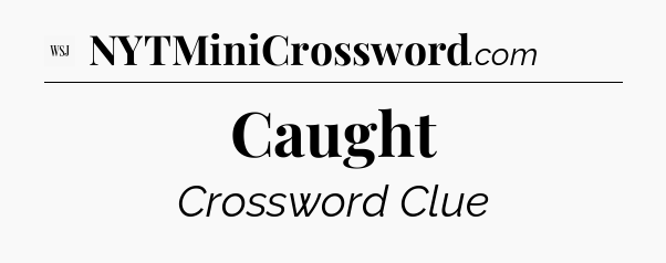 Caught - WSJ Crossword
