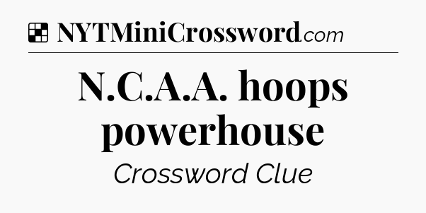 Solution: N.C.A.A. hoops powerhouse - NYT Crossword