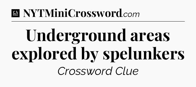 Underground areas explored by spelunkers - LA Times Crossword