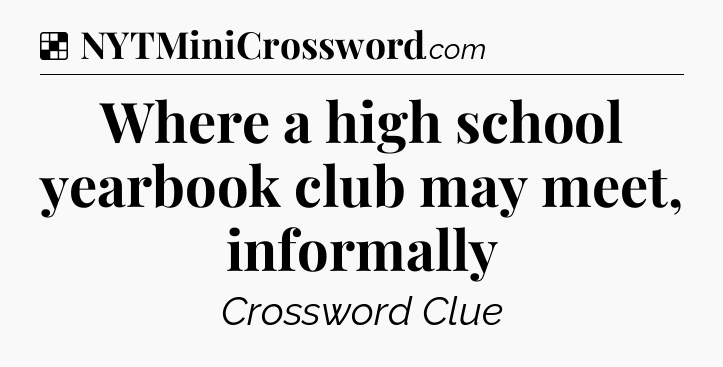 Solution: Where a high school yearbook club may meet, informally - NYT Crossword