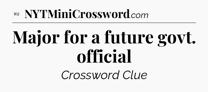 Major for a future govt. official - WSJ Crossword