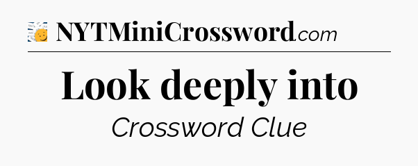 Look deeply into - 7 Little Words