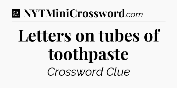 Letters on tubes of toothpaste - LA Times Crossword