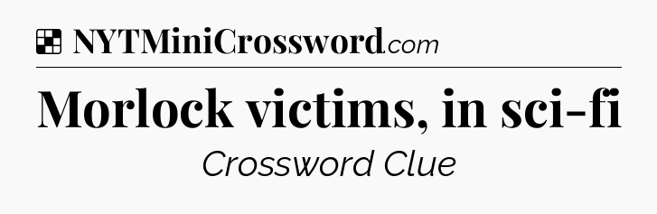 Solution: Morlock victims, in sci-fi - NYT Crossword