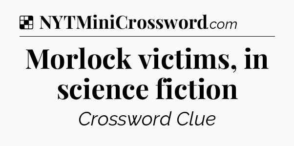 Solution: Morlock victims, in science fiction - NYT Crossword