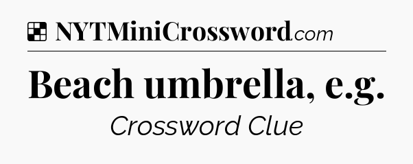 Solution: Beach umbrella, e.g - NYT Crossword