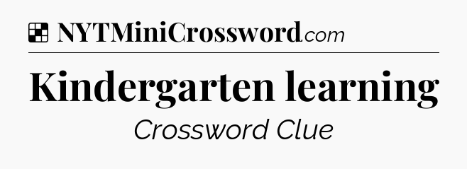 Solution: Kindergarten learning - NYT Crossword