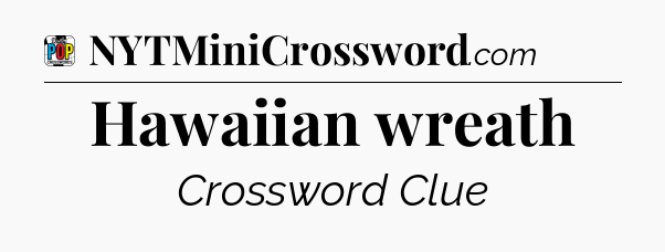 Hawaiian wreath Crossword Clue
