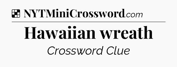 Solution: Hawaiian wreath - NYT Crossword