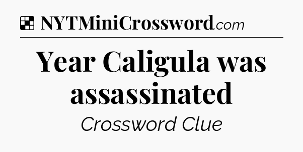 Solution: Year Caligula was assassinated - NYT Crossword