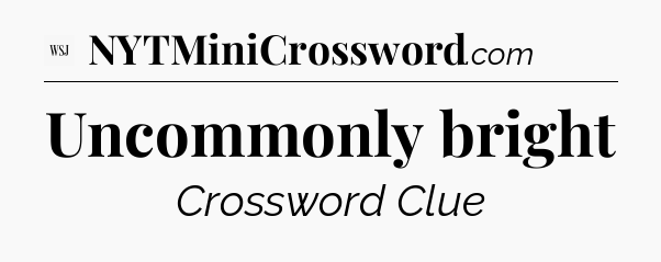 Uncommonly bright - WSJ Crossword