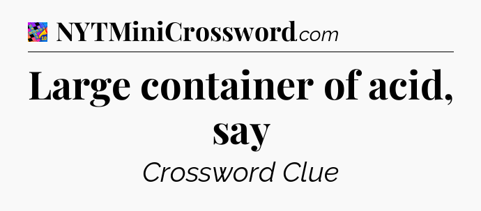 Large container of acid, say Crossword Clue