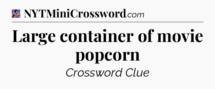 Large container of movie popcorn Crossword Clue