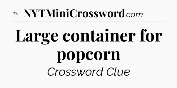 Large container for popcorn - WSJ Crossword