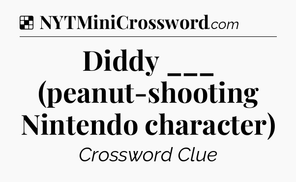 Solution: Diddy ___ (peanut-shooting Nintendo character) - NYT Crossword