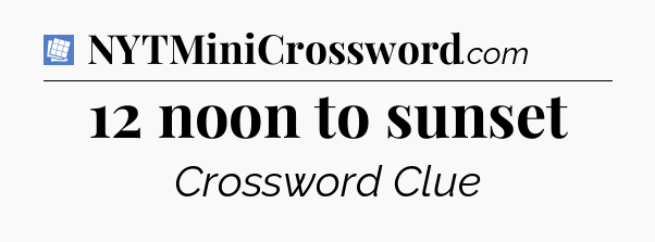 12 noon to sunset Puzzle Page Crossword Clue