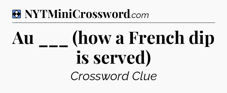 Solution: Au ___ (how a French dip is served) - NYT Mini Crossword