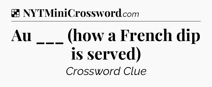 Solution: Au ___ (how a French dip is served) - NYT Crossword