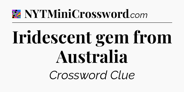 Iridescent gem from Australia Crossword Clue