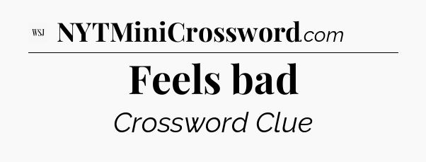 Feels bad - WSJ Crossword
