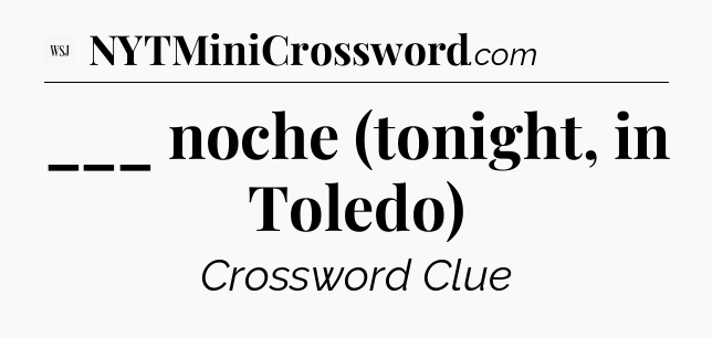 ___ noche (tonight, in Toledo) - WSJ Crossword