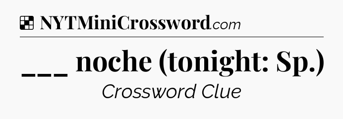 Solution: ___ noche (tonight: Sp.) - NYT Crossword