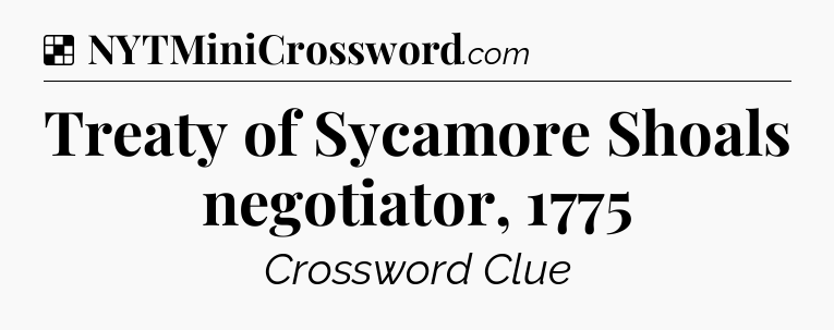 Solution: Treaty of Sycamore Shoals negotiator, 1775 - NYT Crossword