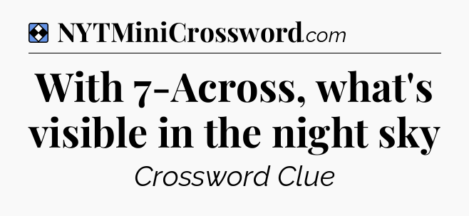Solution: With 7-Across, what's visible in the night sky - NYT Mini Crossword