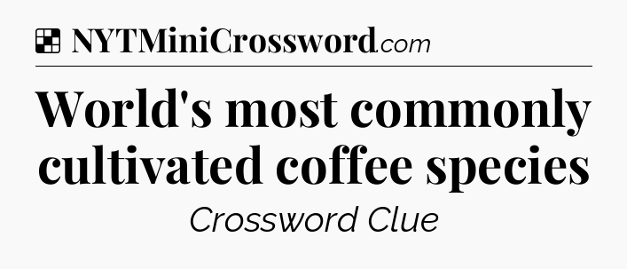 Solution: World's most commonly cultivated coffee species - NYT Crossword