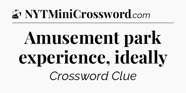 Amusement park experience, ideally - Daily Themed Classic Crossword