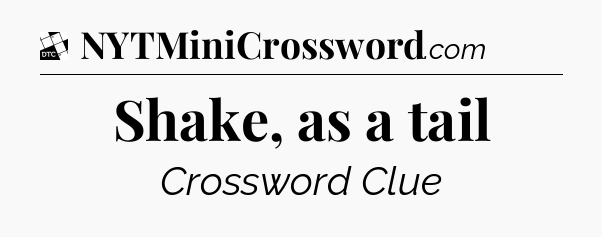 Shake, as a tail - Daily Themed Classic Crossword