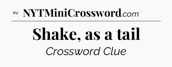 Shake, as a tail - WSJ Crossword
