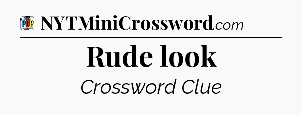 Rude look Crossword Clue